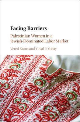 Facing Barriers: Palestinian Women in a Jewish-Dominated Labor Market - Vered Kraus,Yuval P. Yonay - cover