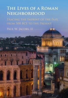The Lives of a Roman Neighborhood: Tracing the Imprint of the Past, from 500 BCE to the Present - Paul Jacobs - cover