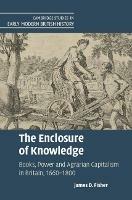 The Enclosure of Knowledge: Books, Power and Agrarian Capitalism in Britain, 1660-1800 - James D. Fisher - cover