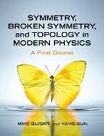 Symmetry, Broken Symmetry, and Topology in Modern Physics: A First Course