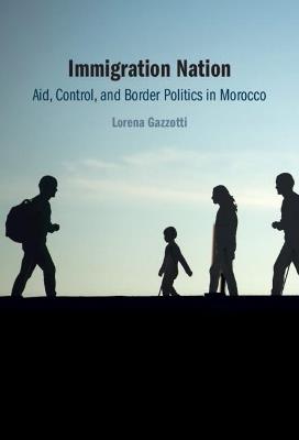 Immigration Nation: Aid, Control, and Border Politics in Morocco - Lorena Gazzotti - cover