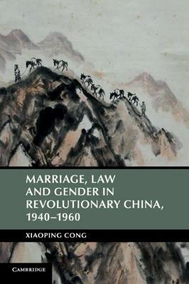 Marriage, Law and Gender in Revolutionary China, 1940-1960 - Xiaoping Cong - cover