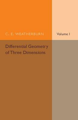 Differential Geometry of Three Dimensions - C. E. Weatherburn - cover