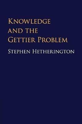 Knowledge and the Gettier Problem - Stephen Hetherington - cover