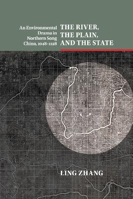 The River, the Plain, and the State: An Environmental Drama in Northern Song China, 1048-1128 - Ling Zhang - cover