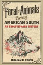 Feral Animals in the American South: An Evolutionary History