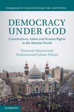 Democracy under God: Constitutions, Islam and Human Rights in the Muslim World