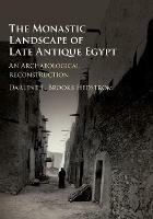 The Monastic Landscape of Late Antique Egypt: An Archaeological Reconstruction - Darlene L. Brooks Hedstrom - cover