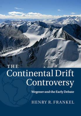 The Continental Drift Controversy: Volume 1, Wegener and the Early Debate - Henry R. Frankel - cover