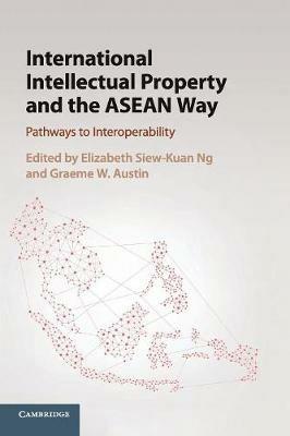 International Intellectual Property and the ASEAN Way: Pathways to Interoperability - cover