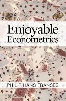 Enjoyable Econometrics - Philip Hans Franses - cover