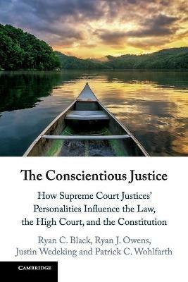 The Conscientious Justice: How Supreme Court Justices' Personalities Influence the Law, the High Court, and the Constitution - Ryan C. Black,Ryan J. Owens,Justin Wedeking - cover