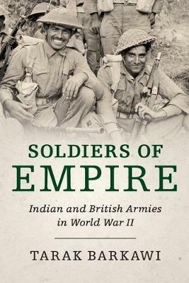 Soldiers of Empire: Indian and British Armies in World War II - Tarak Barkawi - cover