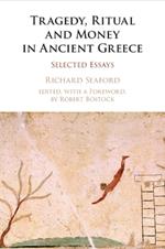 Tragedy, Ritual and Money in Ancient Greece: Selected Essays