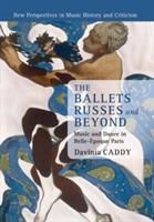 The Ballets Russes and Beyond: Music and Dance in Belle-Epoque Paris - Davinia Caddy - cover