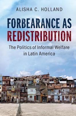 Forbearance as Redistribution: The Politics of Informal Welfare in Latin America - Alisha C. Holland - cover