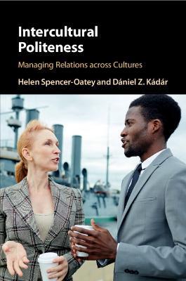 Intercultural Politeness: Managing Relations across Cultures - Helen Spencer-Oatey,Daniel Z. Kadar - cover