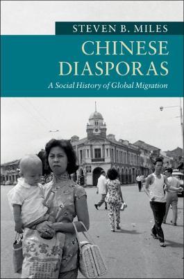 Chinese Diasporas: A Social History of Global Migration - Steven B. Miles - cover