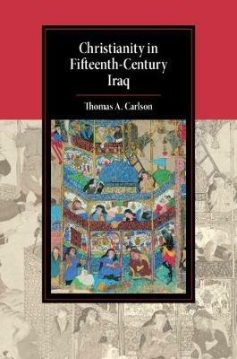 Christianity in Fifteenth-Century Iraq - Thomas A. Carlson - cover