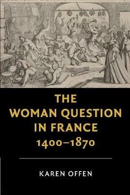 The Woman Question in France, 1400-1870 - Karen Offen - cover