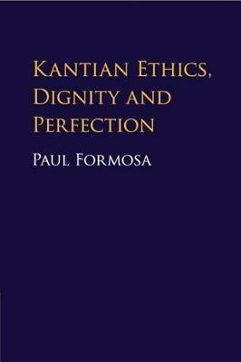 Kantian Ethics, Dignity and Perfection - Paul Formosa - cover