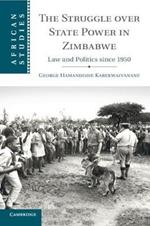 The Struggle over State Power in Zimbabwe: Law and Politics since 1950