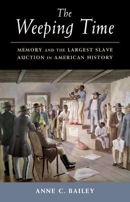 The Weeping Time: Memory and the Largest Slave Auction in American History - Anne C. Bailey - cover