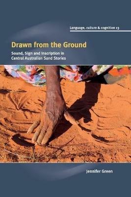 Drawn from the Ground: Sound, Sign and Inscription in Central Australian Sand Stories - Jennifer Green - cover