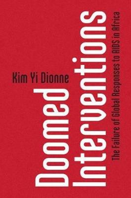 Doomed Interventions: The Failure of Global Responses to AIDS in Africa - Kim Yi Dionne - cover