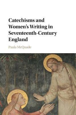 Catechisms and Women's Writing in Seventeenth-Century England - Paula McQuade - cover