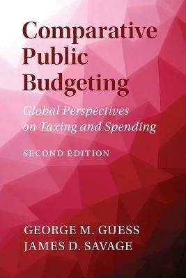 Comparative Public Budgeting: Global Perspectives on Taxing and Spending - George M. Guess,James D. Savage - cover