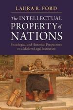 The Intellectual Property of Nations: Sociological and Historical Perspectives on a Modern Legal Institution