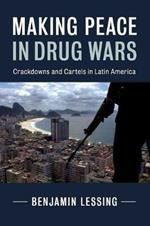 Making Peace in Drug Wars: Crackdowns and Cartels in Latin America