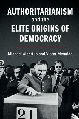 Authoritarianism and the Elite Origins of Democracy - Michael Albertus,Victor Menaldo - cover