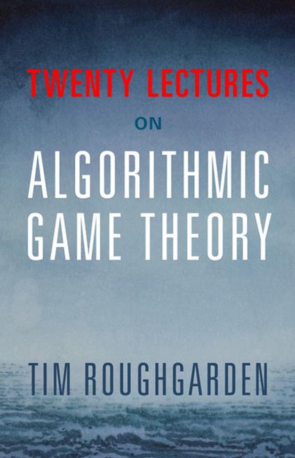 Twenty Lectures on Algorithmic Game Theory