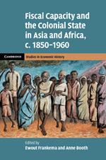 Fiscal Capacity and the Colonial State in Asia and Africa, c.1850–1960