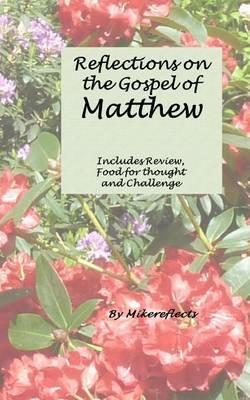 Reflections on Matthew's Gospel: Review, Food for Thought & Challenge - Mikereflects - cover