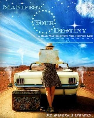 Manifest Your Destiny: A Road Map to Living the PERFECT Life: A Road Map to Living the PERFECT Life - Jessica Lashawn - cover