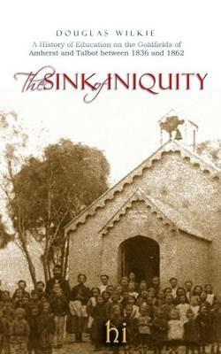 The Sink of Iniquity: A history of education in the Amherst and Talbot districts, 1836-1862 - Douglas Wilkie - cover