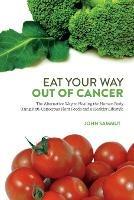 Eat Your Way Out Of Cancer: The Alternative Way to Healing the Human Body Using Anti-Cancerous Plant Foods. - John Sammut - cover