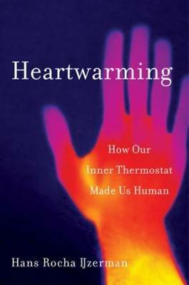 Heartwarming: How Our Inner Thermostat Made Us Human - Hans Rocha IJzerman - cover