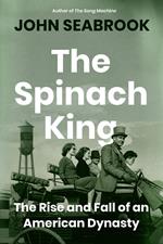 The Spinach King: The Rise and Fall of an American Dynasty