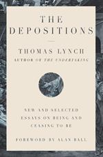 The Depositions: New and Selected Essays on Being and Ceasing to Be