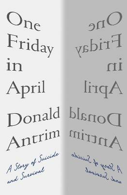 One Friday in April: A Story of Suicide and Survival - Donald Antrim - cover