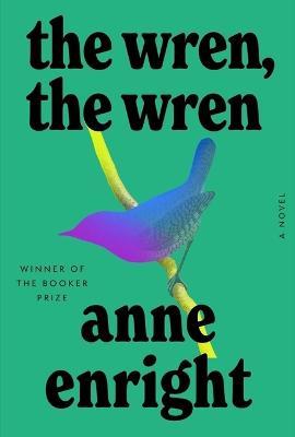 The Wren, the Wren: A Novel - Anne Enright - cover