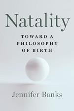 Natality: Toward a Philosophy of Birth