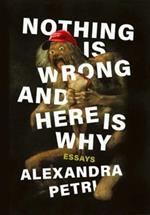 Nothing Is Wrong and Here Is Why: Essays