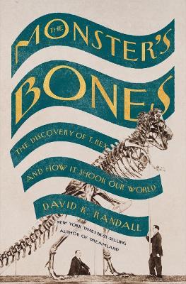 The Monster's Bones: The Discovery of T. Rex and How It Shook Our World - David K. Randall - cover