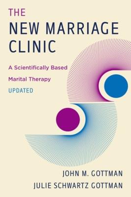 The New Marriage Clinic: A Scientifically Based Marital Therapy Updated - John M. Gottman,Julie Schwartz Gottman - cover