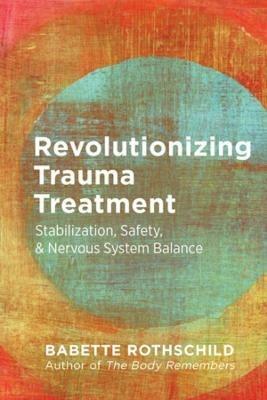 Revolutionizing Trauma Treatment: Stabilization, Safety, & Nervous System Balance - Babette Rothschild - cover